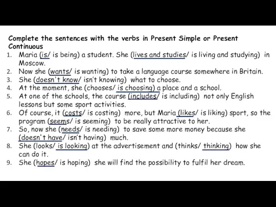 Complete the sentences with the verbs in Present Simple or Present