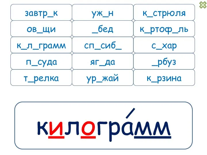 килограмм завтр_к уж_н к_л_грамм п_суда к_рзина к_стрюля _бед к_ртоф_ль сп_сиб_ с_хар _рбуз яг_да ов_щи ур_жай т_релка