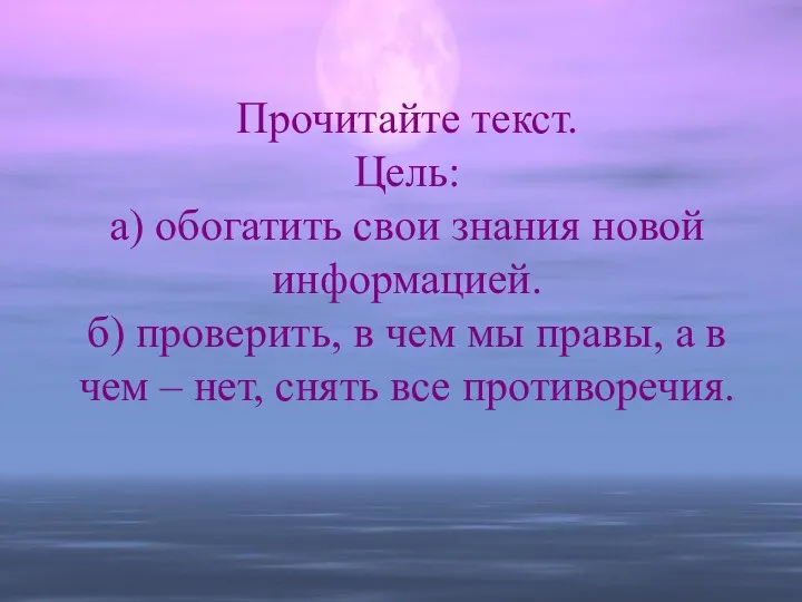 Прочитайте текст. Цель: а) обогатить свои знания новой информацией. б) проверить,