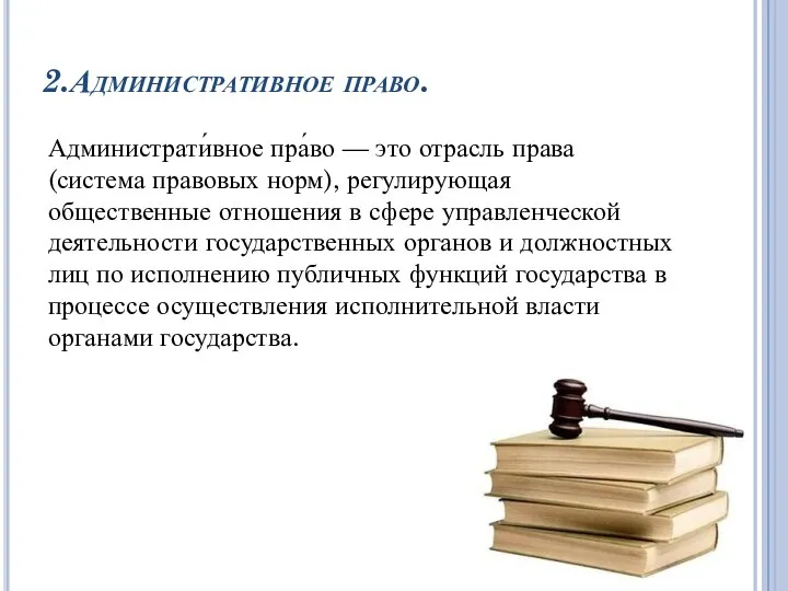 2.Административное право. Администрати́вное пра́во — это отрасль права (система правовых норм),