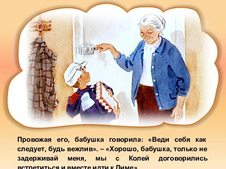 Провожая его, бабушка говорила: «Веди себя как следует, будь вежлив». –