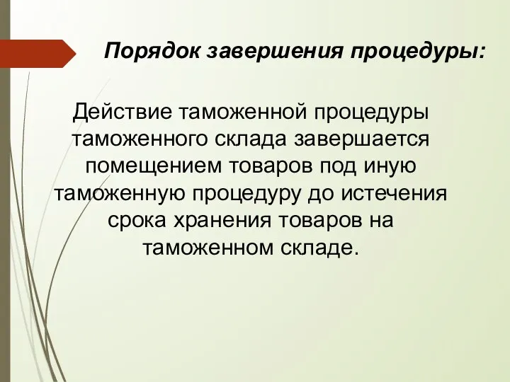 Порядок завершения процедуры: Действие таможенной процедуры таможенного склада завершается помещением товаров