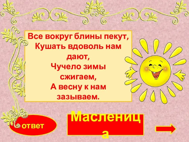 Масленица ответ Все вокруг блины пекут, Кушать вдоволь нам дают, Чучело