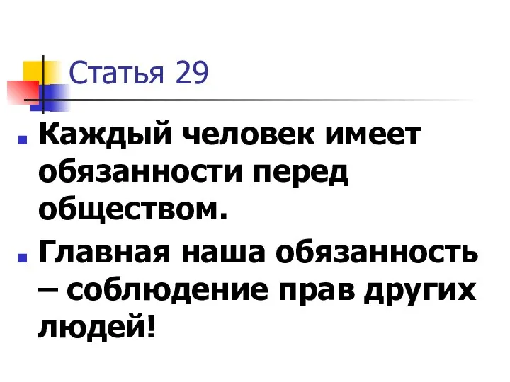 Статья 29 Каждый человек имеет обязанности перед обществом. Главная наша обязанность – соблюдение прав других людей!