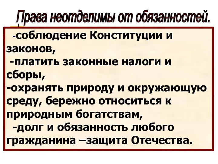 Права неотделимы от обязанностей. -соблюдение Конституции и законов, -платить законные налоги