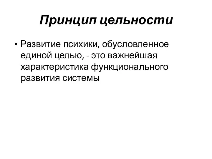 Принцип цельности Развитие психики, обусловленное единой целью, - это важнейшая характеристика функционального развития системы