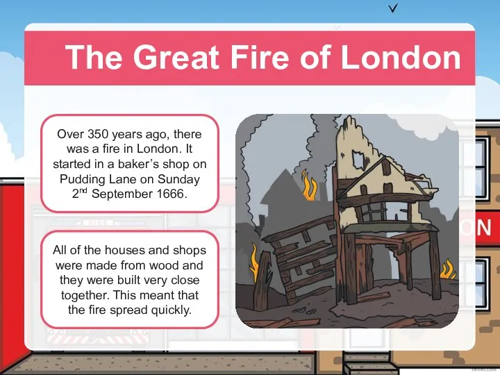 The Great Fire of London Over 350 years ago, there was