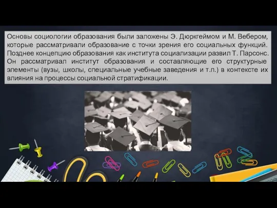 Основы социологии образования были заложены Э. Дюркгеймом и М. Вебером, которые