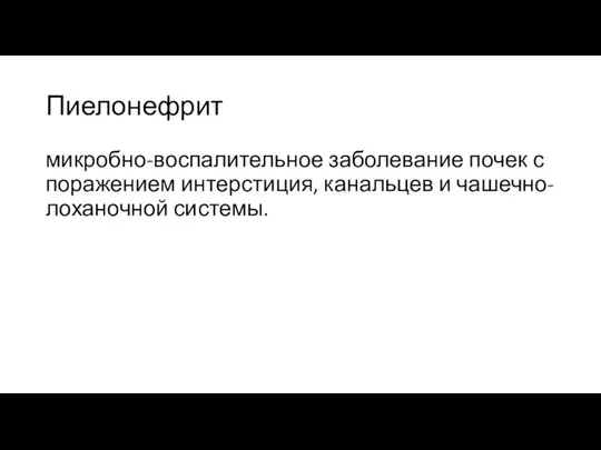 Пиелонефрит микробно-воспалительное заболевание почек с поражением интерстиция, канальцев и чашечно-лоханочной системы.