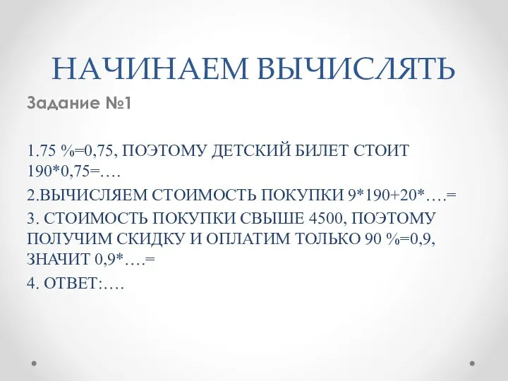 НАЧИНАЕМ ВЫЧИСЛЯТЬ Задание №1 1.75 %=0,75, ПОЭТОМУ ДЕТСКИЙ БИЛЕТ СТОИТ 190*0,75=….