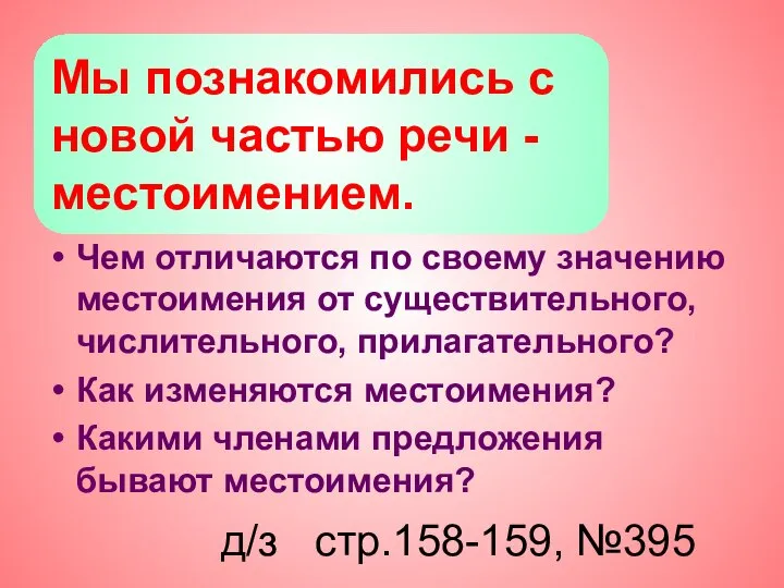 Мы познакомились с новой частью речи -местоимением. д/з стр.158-159, №395 Чем