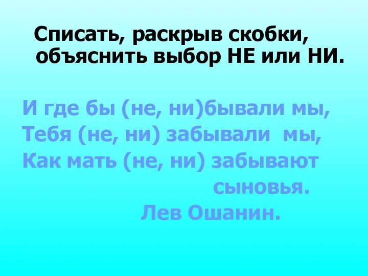 Списать, раскрыв скобки, объяснить выбор НЕ или НИ. И где бы