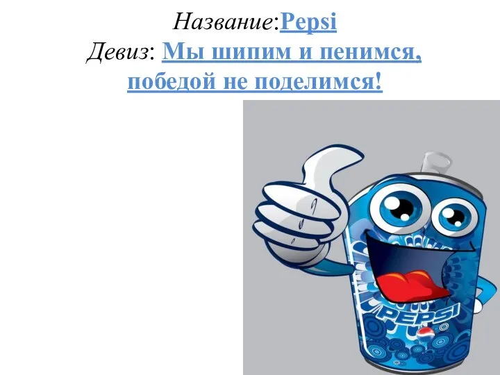 Название:Pepsi Девиз: Мы шипим и пенимся, победой не поделимся!