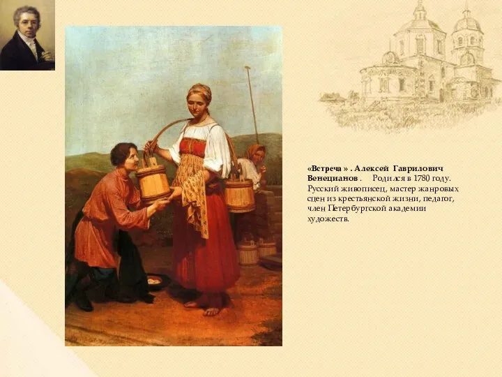 «Встреча » . Алексей Гаврилович Венецианов . Родился в 1780 году.