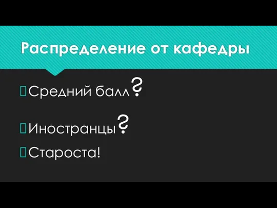 Распределение от кафедры Средний балл? Иностранцы? Староста!