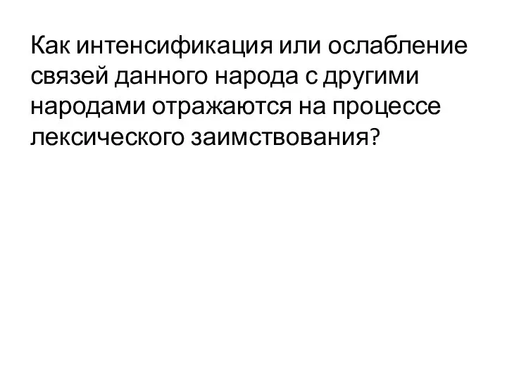 Как интенсификация или ослабление связей данного народа с другими народами отражаются на процессе лексического заимствования?