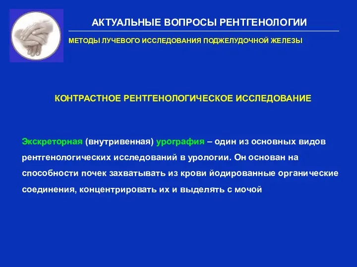 АКТУАЛЬНЫЕ ВОПРОСЫ РЕНТГЕНОЛОГИИ МЕТОДЫ ЛУЧЕВОГО ИССЛЕДОВАНИЯ ПОДЖЕЛУДОЧНОЙ ЖЕЛЕЗЫ КОНТРАСТНОЕ РЕНТГЕНОЛОГИЧЕСКОЕ ИССЛЕДОВАНИЕ