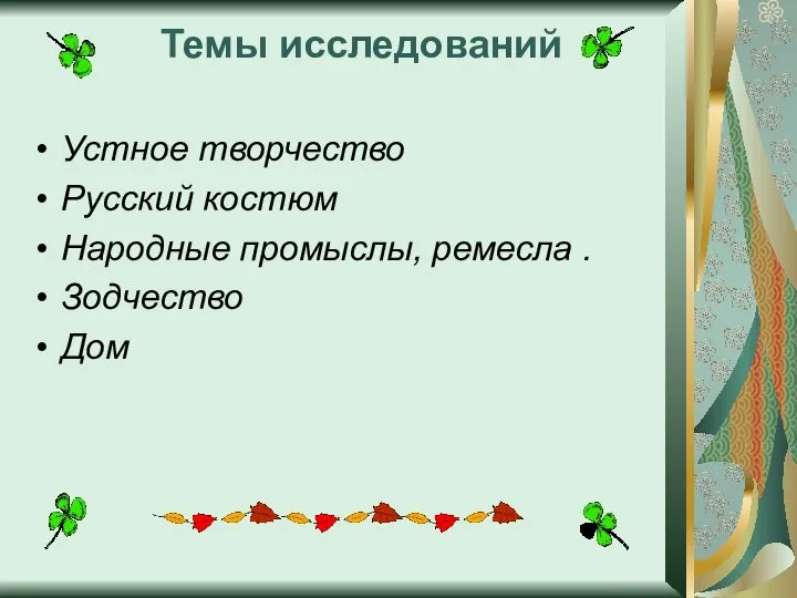 Темы исследований Устное творчество Русский костюм Народные промыслы, ремесла . Зодчество Дом