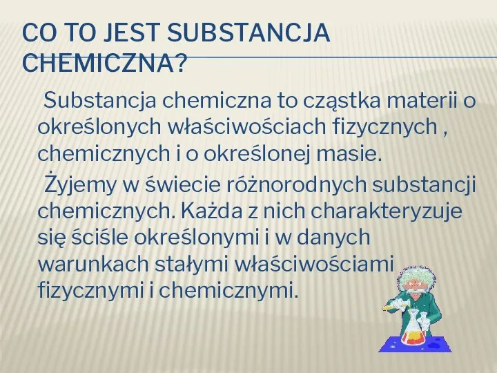 CO TO JEST SUBSTANCJA CHEMICZNA? Substancja chemiczna to cząstka materii o