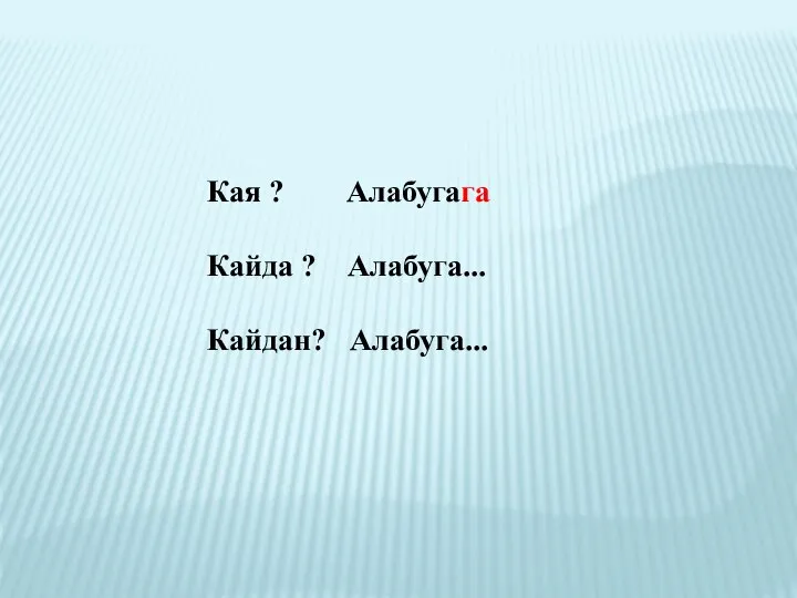 Кая ? Алабугага Кайда ? Алабуга... Кайдан? Алабуга...