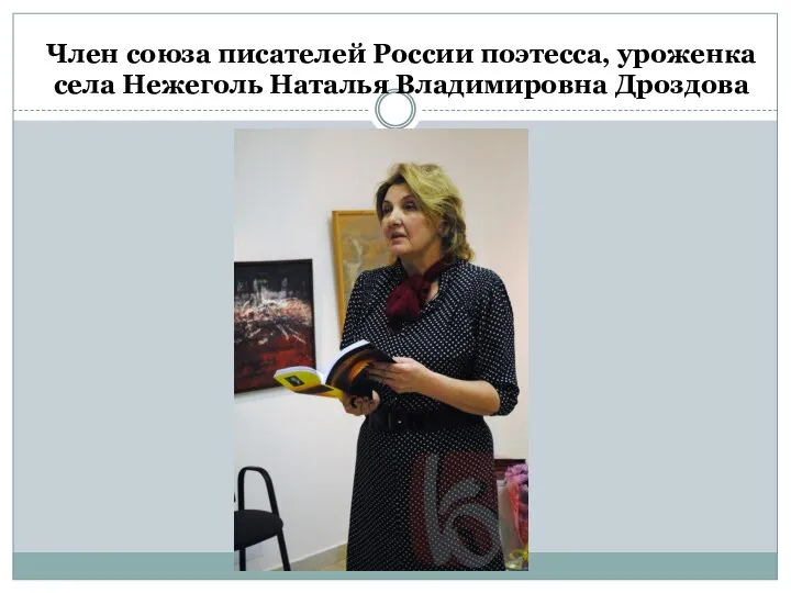 Член союза писателей России поэтесса, уроженка села Нежеголь Наталья Владимировна Дроздова