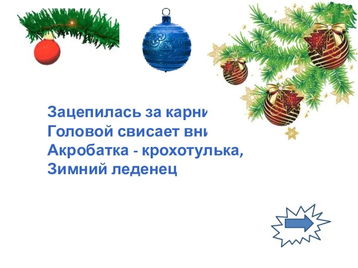 Зацепилась за карниз, Головой свисает вниз. Акробатка - крохотулька, Зимний леденец