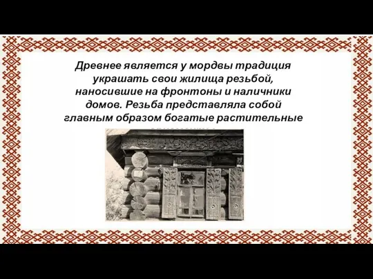 Древнее является у мордвы традиция украшать свои жилища резьбой, наносившие на