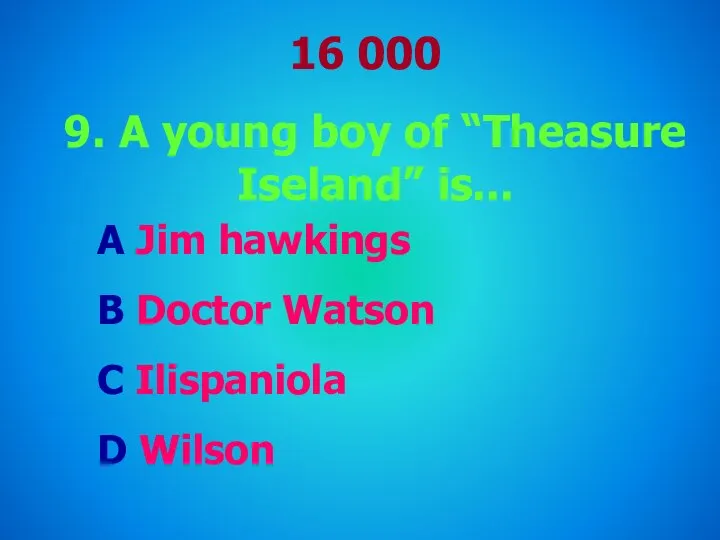 16 000 9. A young boy of “Theasure Iseland” is... A