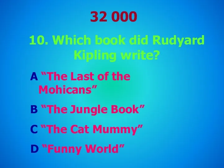 32 000 10. Which book did Rudyard Kipling write? A “The