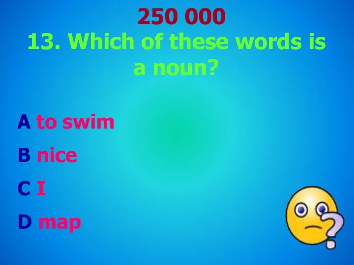 250 000 13. Which of these words is a noun? A