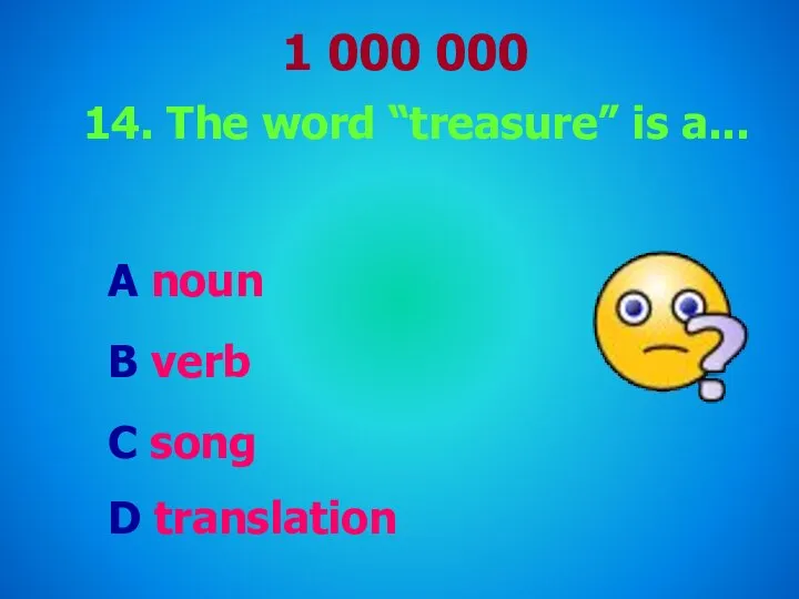 1 000 000 14. The word “treasure” is a... A noun