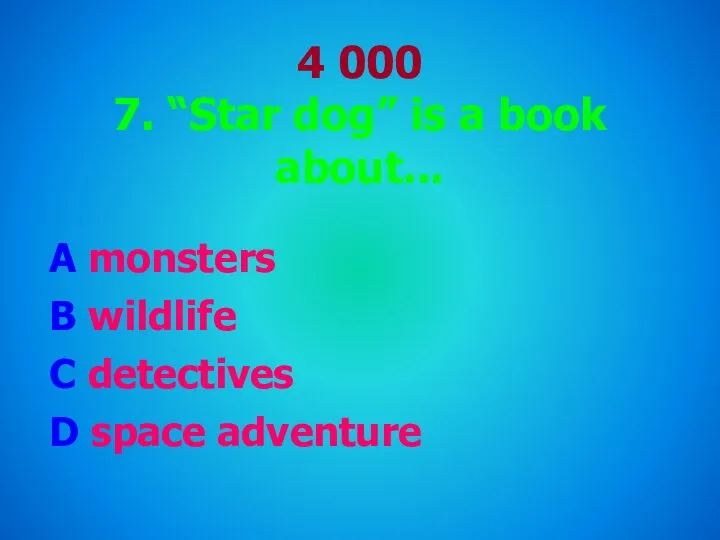 4 000 7. “Star dog” is a book about... A monsters