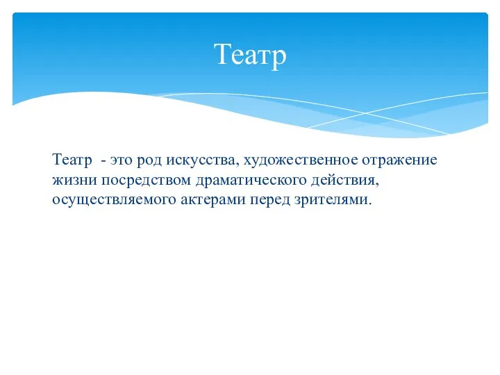 Театр - это род искусства, художественное отражение жизни посредством драматического действия, осуществляемого актерами перед зрителями. Театр