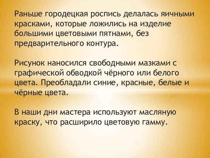 Раньше городецкая роспись делалась яичными красками, которые ложились на изделие большими