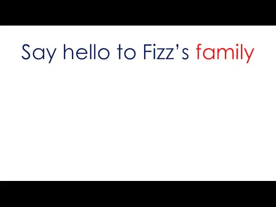 Say hello to Fizz’s family