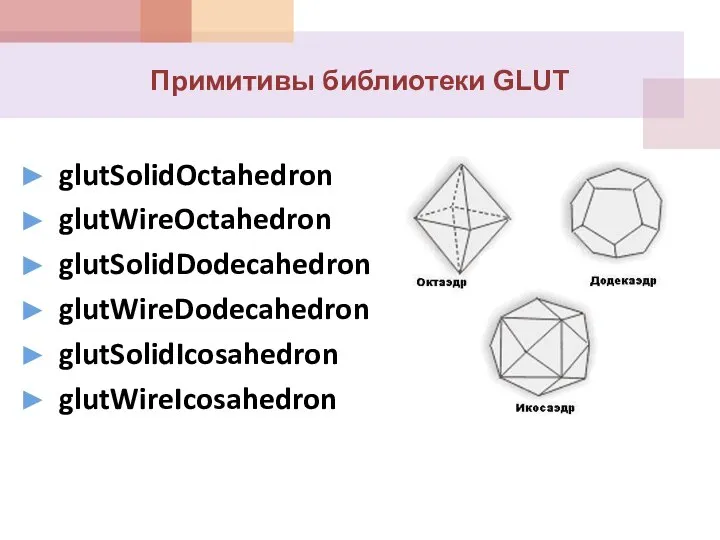 glutSolidOctahedron glutWireOctahedron glutSolidDodecahedron glutWireDodecahedron glutSolidIcosahedron glutWireIcosahedron Примитивы библиотеки GLUT