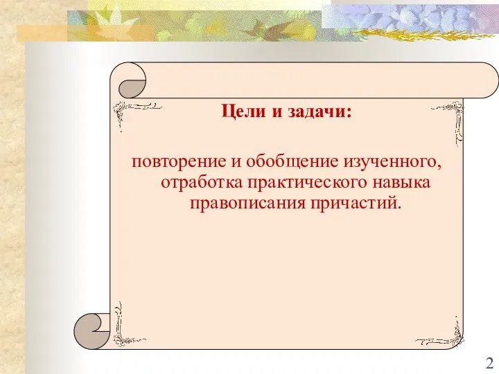 Цели и задачи: повторение и обобщение изученного, отработка практического навыка правописания причастий.