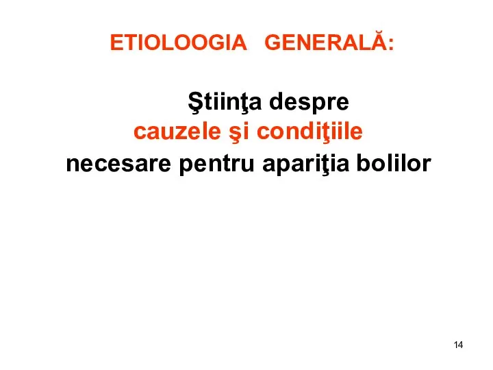 ETIOLOOGIA GENERALĂ: Ştiinţa despre cauzele şi condiţiile necesare pentru apariţia bolilor