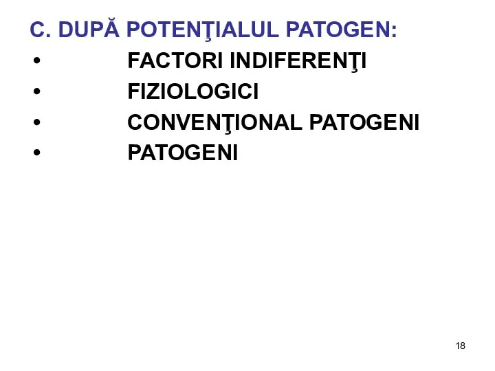 C. DUPĂ POTENŢIALUL PATOGEN: FACTORI INDIFERENŢI FIZIOLOGICI CONVENŢIONAL PATOGENI PATOGENI