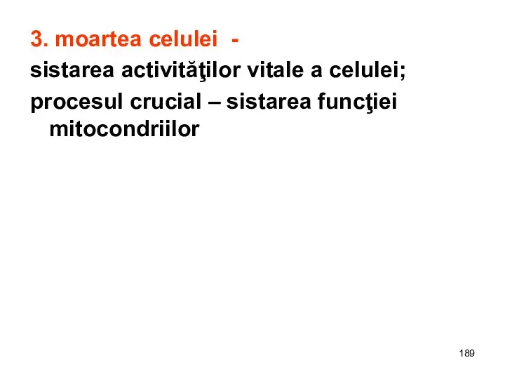 3. moartea celulei - sistarea activităţilor vitale a celulei; procesul crucial – sistarea funcţiei mitocondriilor