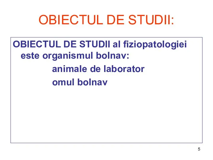 OBIECTUL DE STUDII: OBIECTUL DE STUDII al fiziopatologiei este organismul bolnav: animale de laborator omul bolnav