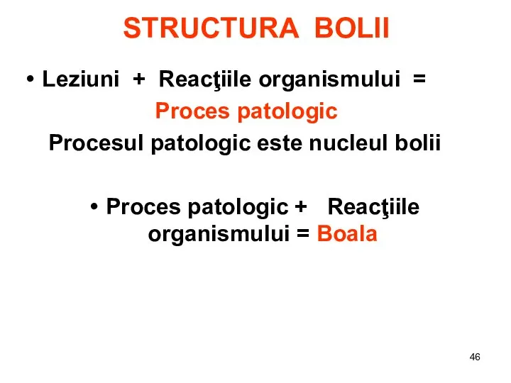 STRUCTURA BOLII Leziuni + Reacţiile organismului = Proces patologic Procesul patologic