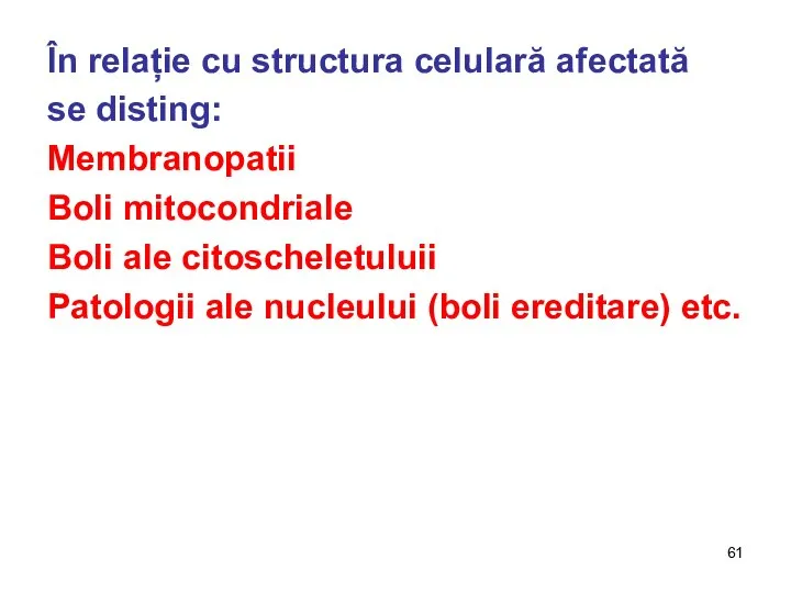 În relație cu structura celulară afectată se disting: Membranopatii Boli mitocondriale