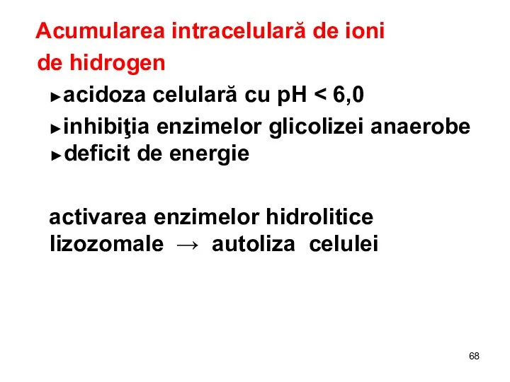 Acumularea intracelulară de ioni de hidrogen ►acidoza celulară cu pH ►inhibiţia