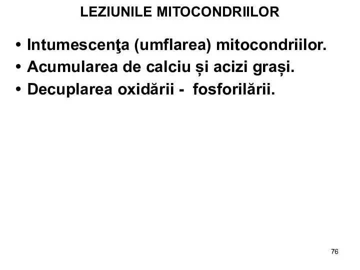 LEZIUNILE MITOCONDRIILOR Intumescenţa (umflarea) mitocondriilor. Acumularea de calciu și acizi grași. Decuplarea oxidării - fosforilării.