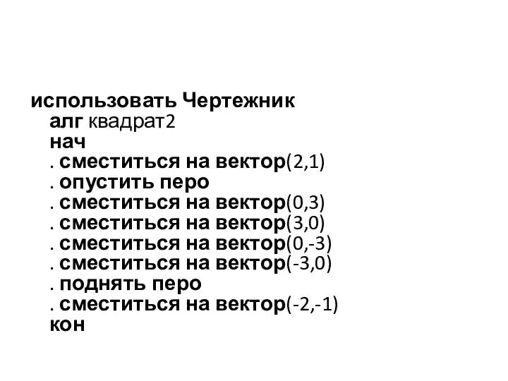 использовать Чертежник алг квадрат2 нач . сместиться на вектор(2,1) . опустить