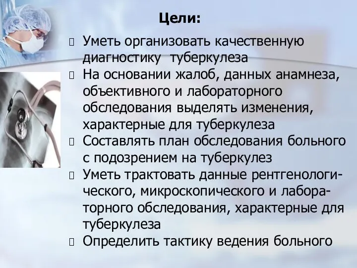 Цели: Уметь организовать качественную диагностику туберкулеза На основании жалоб, данных анамнеза,