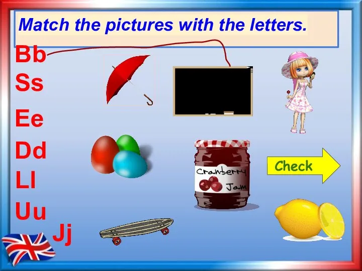 Match the pictures with the letters. Bb Ll Ss Ee Jj Uu Dd Check