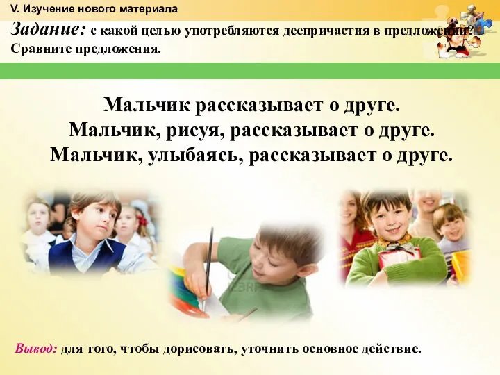 Задание: с какой целью употребляются деепричастия в предложении? Сравните предложения. Мальчик