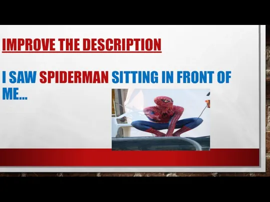 IMPROVE THE DESCRIPTION I SAW SPIDERMAN SITTING IN FRONT OF ME…